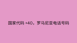 国家代码 +40，罗马尼亚电话号码